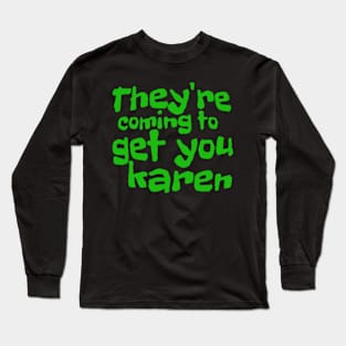 They're coming Karen! Long Sleeve T-Shirt